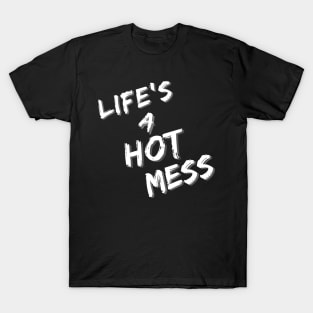 Life's A Hot Mess T-Shirt